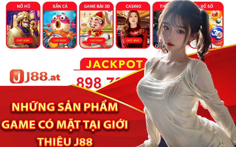 Giới Thiệu J88 - Sòng Bạc Cá Cược Trực Tuyến Đỉnh Cao 3 Những sản phẩm game có mặt tại giới thiệu J88